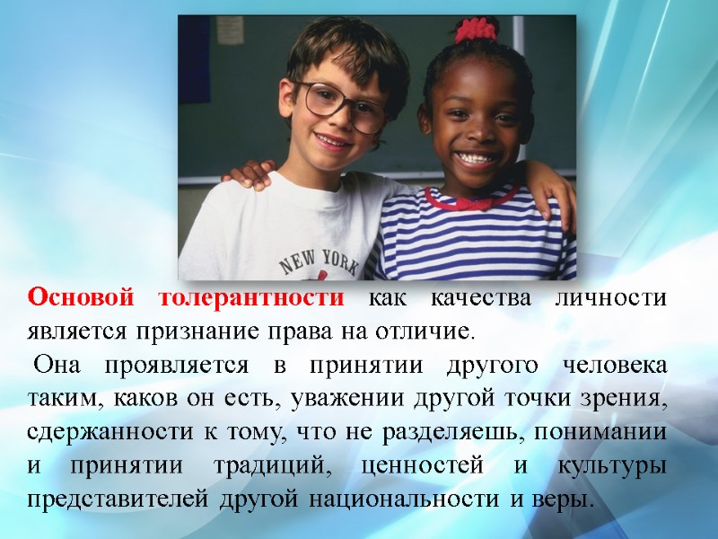 Основой толерантности как качества личности является признание права на отличие.  Она проявляется в